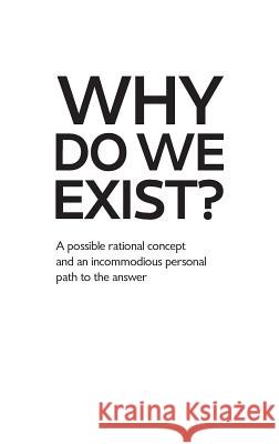 Why Do We Exist?: A possible rational concept and an incommodious personal path to the answer Vozeh, Samuel 9783033067318 Samuel Vozeh