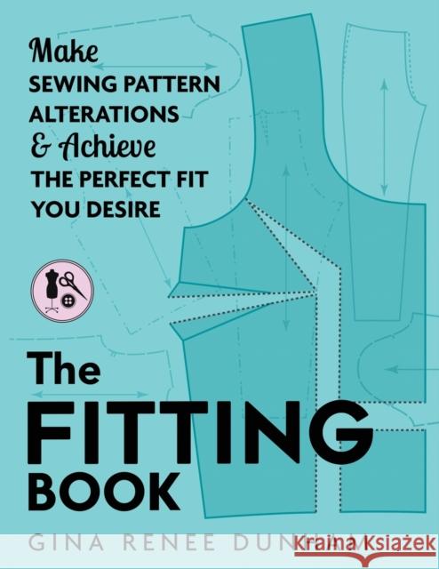 The Fitting Book: Make Sewing Pattern Alterations and Achieve the Perfect Fit You Desire Gina Renee Dunham 9783033083745 Gina Renee Designs
