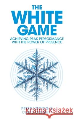 The White Game - Achieving Peak Performance With The Power Of Presence Chris Corbett Peter Kronig 9783033088399 Grove Publishing