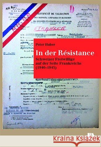 In der Résistance : Schweizer Freiwillige auf der Seite Frankreichs (1940-1945) Huber, Peter 9783034015967