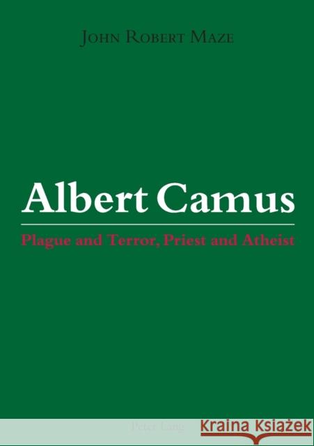 Albert Camus; Plague and Terror, Priest and Atheist Maze, John Robert 9783034300063 Peter Lang AG