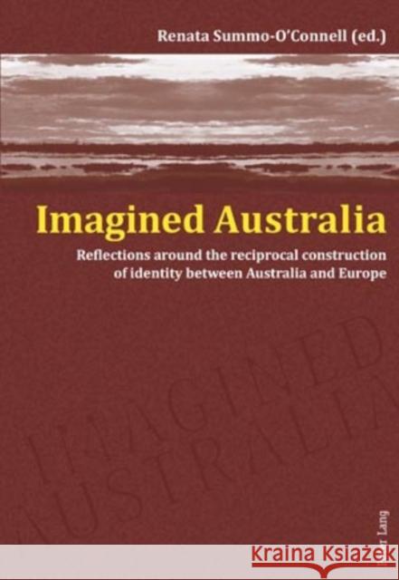 Imagined Australia: Reflections Around the Reciprocal Construction of Identity Between Australia and Europe Summo-O'Connell, Renata 9783034300087 Peter Lang AG, Internationaler Verlag der Wis