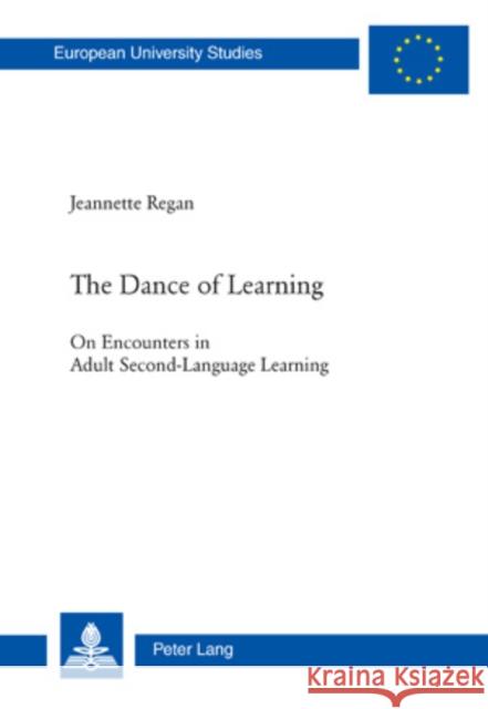 The Dance of Learning: On Encounters in Adult Second-Language Learning Regan, Jeannette 9783034300179 Peter Lang AG, Internationaler Verlag der Wis