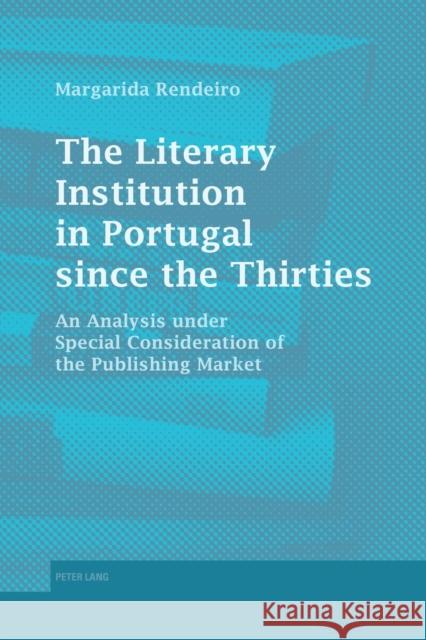 The Literary Institution in Portugal Since the Thirties: An Analysis Under Special Consideration of the Publishing Market Rendeiro, Margarida 9783034300506 Peter Lang AG, Internationaler Verlag der Wis