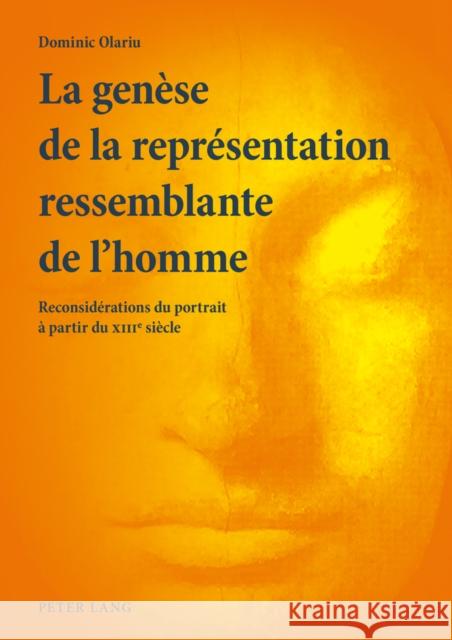 La Genèse de la Représentation Ressemblante de l'Homme: Reconsidérations Du Portrait À Partir Du XIII E Siècle Olariu, Dominic 9783034300513