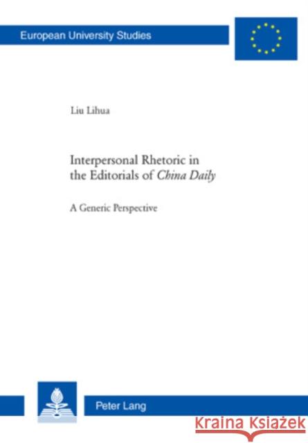 Interpersonal Rhetoric in the Editorials of «China Daily»: A Generic Perspective Lihua, Liu 9783034300841