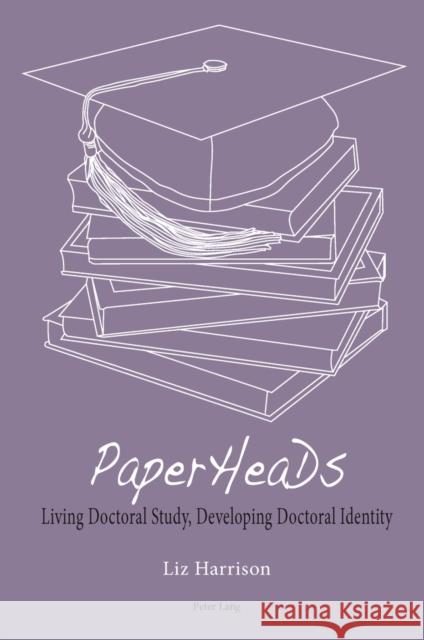 Paperheads: Living Doctoral Study, Developing Doctoral Identity Harrison, Janet Elizabeth 9783034302104