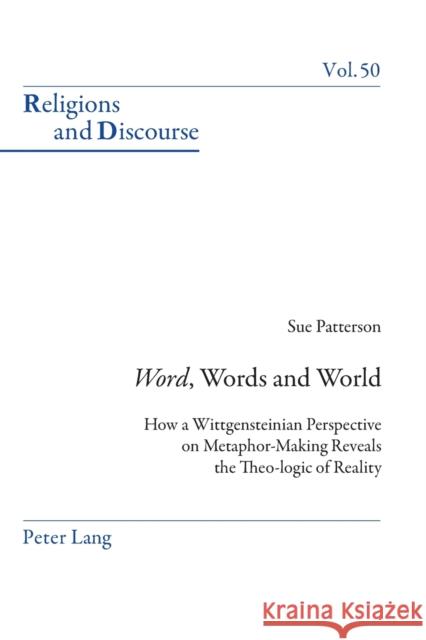 Word, Words, and World; How a Wittgensteinian Perspective on Metaphor-Making Reveals the Theo-logic of Reality Patterson, Susan 9783034302302 Peter Lang Gmbh, Internationaler Verlag Der W