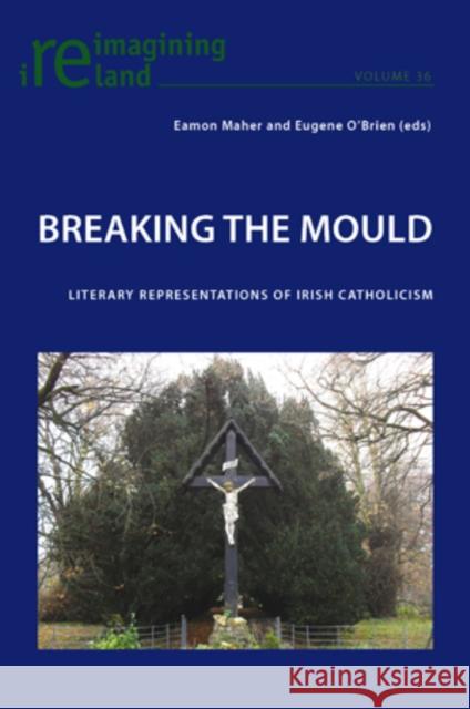 Breaking the Mould: Literary Representations of Irish Catholicism Maher, Eamon 9783034302326 Peter Lang AG, Internationaler Verlag der Wis