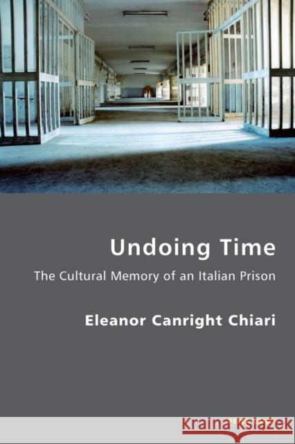 Undoing Time: The Cultural Memory of an Italian Prison Antonello, Pierpaolo 9783034302562