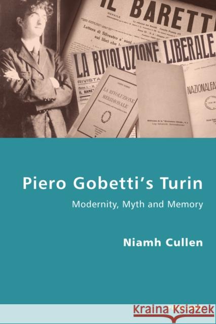 Piero Gobetti's Turin: Modernity, Myth and Memory Antonello, Pierpaolo 9783034302623