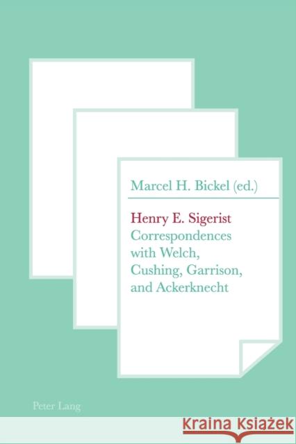 Henry E. Sigerist; Correspondences with Welch, Cushing, Garrison, and Ackerknecht Bickel, Marcel H. 9783034303200 Peter Lang AG, Internationaler Verlag der Wis