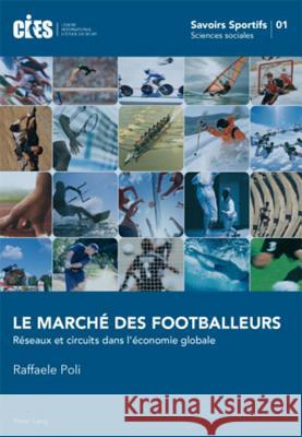 Le Marché Des Footballeurs: Réseaux Et Circuits Dans l'Économie Globale Poli, Raffaele 9783034303583