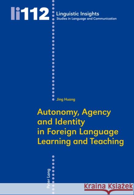 Autonomy, Agency and Identity in Foreign Language Learning and Teaching Jing Huang 9783034303705