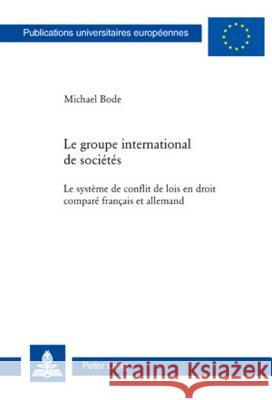 Le Groupe International de Sociétés: Le Système de Conflit de Lois En Droit Comparé Français Et Allemand Bode, Michael 9783034304146