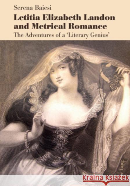 Letitia Elizabeth Landon and Metrical Romance: The Adventures of a 'Literary Genius' Baiesi, Serena 9783034304207