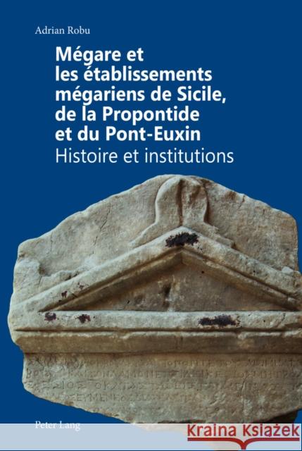 Mégare Et Les Établissements Mégariens de Sicile, de la Propontide Et Du Pont-Euxin: Histoire Et Institutions Robu, Adrian 9783034304610 Peter Lang Gmbh, Internationaler Verlag Der W