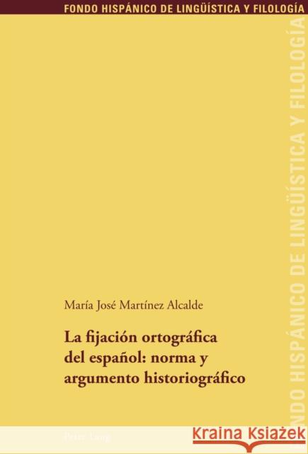 La Fijación Ortográfica del Español: Norma Y Argumento Historiográfico Echenique Elizondo, Maria Teresa 9783034304818