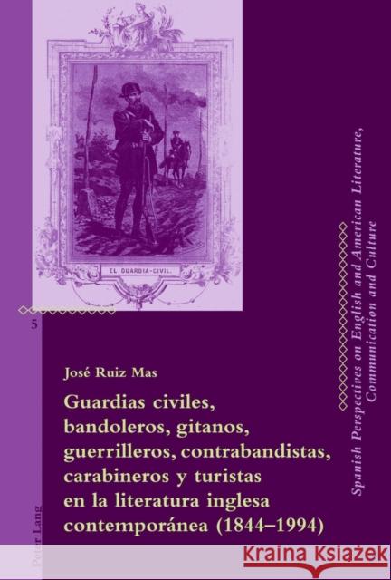 Guardias Civiles, Bandoleros, Gitanos, Guerrilleros, Contrabandistas, Carabineros Y Turistas En La Literatura Inglesa Contemporánea (1844-1994) Brito, Manuel 9783034305068 Peter Lang Gmbh, Internationaler Verlag Der W