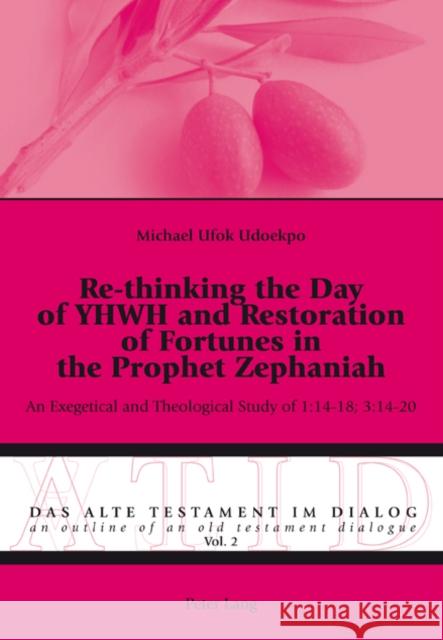 Re-Thinking the Day of Yhwh and Restoration of Fortunes in the Prophet Zephaniah: An Exegetical and Theological Study of 1:14-18; 3:14-20 Fieger, Michael 9783034305105 Lang, Peter, AG, Internationaler Verlag Der W