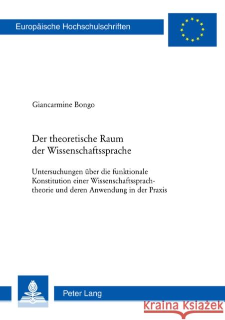 Der Theoretische Raum Der Wissenschaftssprache: Untersuchungen Ueber Die Funktionale Konstitution Einer Wissenschaftssprachtheorie Und Deren Anwendung Bongo, Giancarmine 9783034305259
