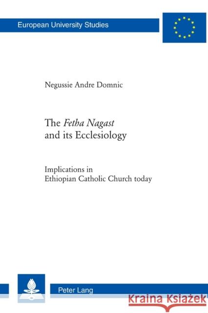 The «Fetha Nagast» and Its Ecclesiology: Implications in Ethiopian Catholic Church Today Domnic, Andre Negussie 9783034305495 Lang, Peter, AG, Internationaler Verlag Der W