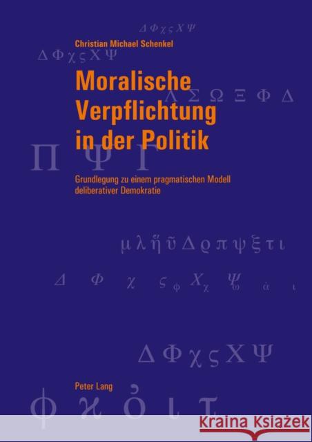 Moralische Verpflichtung in Der Politik: Grundlegung Zu Einem Pragmatischen Modell Deliberativer Demokratie Graeser, Andreas 9783034305853