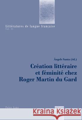 Création Littéraire Et Féminité Chez Roger Martin Du Gard Santa, Àngels 9783034306430 Lang, Peter, AG, Internationaler Verlag Der W