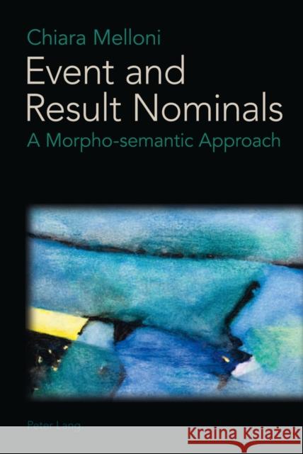 Event and Result Nominals: A Morpho-Semantic Approach Melloni, Chiara 9783034306584