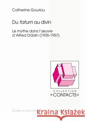 Du «Fatum» Au Divin: Le Mythe Dans l'Oeuvre d'Alfred Doeblin (1935-1957) Valentin, Jean-Marie 9783034306645