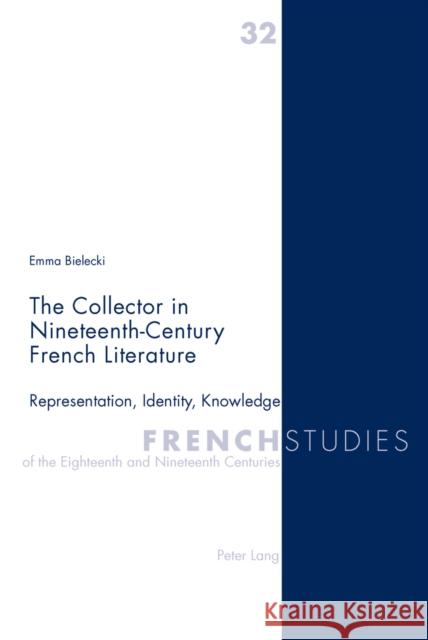 The Collector in Nineteenth-Century French Literature: Representation, Identity, Knowledge Howells, Robin 9783034307574