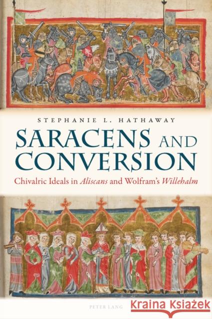 Saracens and Conversion: Chivalric Ideals in «Aliscans» and Wolfram's «Willehalm» Rauch, Irmengard 9783034307819