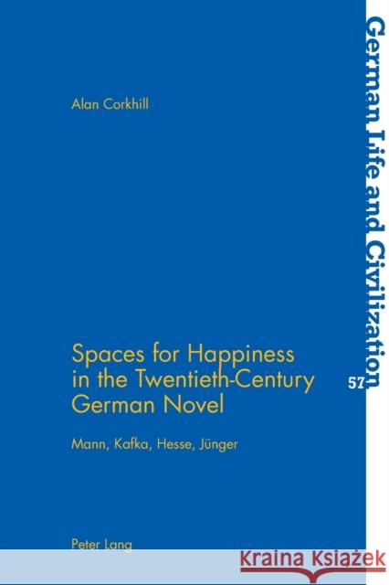 Spaces for Happiness in the Twentieth-Century German Novel: Mann, Kafka, Hesse, Juenger Hermand, Jost 9783034307970