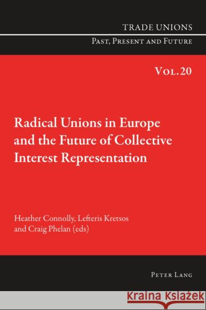 Radical Unions in Europe and the Future of Collective Interest Representation Heather Connolly Lefteris Kretsos Craig Phelan 9783034308038