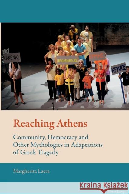 Reaching Athens: Community, Democracy and Other Mythologies in Adaptations of Greek Tragedy Mussgnug, Florian 9783034308076