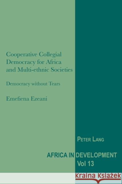 Cooperative Collegial Democracy for Africa and Multi-Ethnic Societies: Democracy Without Tears Senghor, Jeggan C. 9783034308274