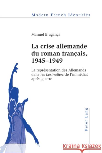 La Crise Allemande Du Roman Français, 1945-1949: La Représentation Des Allemands Dans Les 