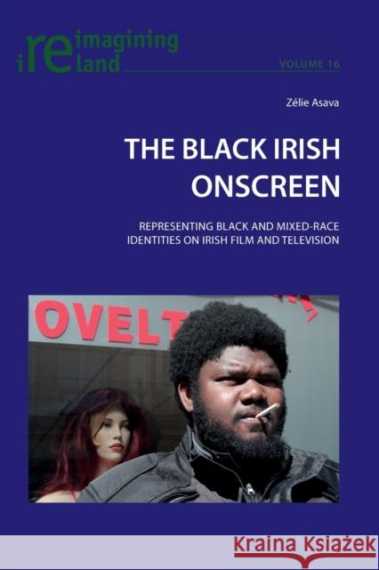 The Black Irish Onscreen: Representing Black and Mixed-Race Identities on Irish Film and Television Zelie Asava 9783034308397 Peter Lang Gmbh, Internationaler Verlag Der W