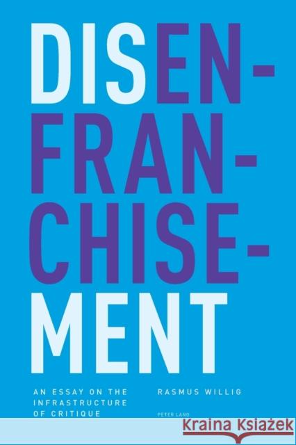 Disenfranchisement: An Essay on the Infrastructure of Critique Willig, Rasmus 9783034308465 Lang, Peter, AG, Internationaler Verlag Der W