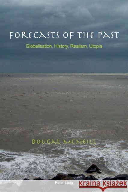 Forecasts of the Past: Globalisation, History, Realism, Utopia McNeill, Dougal 9783034308755 Lang, Peter, AG, Internationaler Verlag Der W