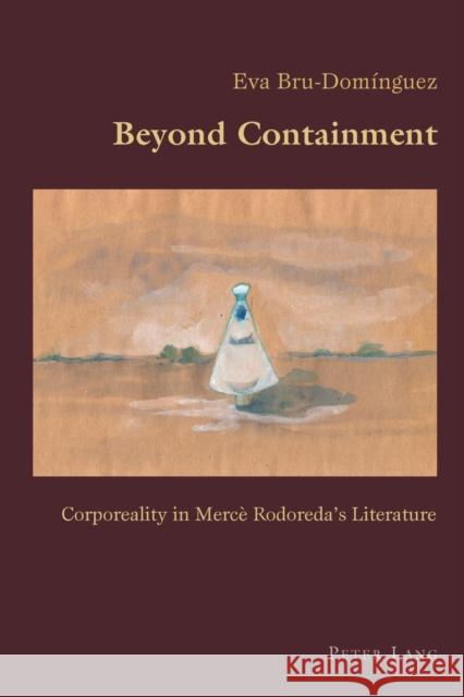 Beyond Containment: Corporeality in Mercè Rodoreda's Literature Canaparo, Claudio 9783034308885 Peter Lang Gmbh, Internationaler Verlag Der W