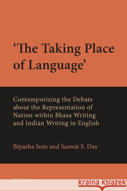 'The Taking Place of Language': Contemporizing the Debate about the Representation of Nation Within Bhasa Writing and Indian Writing in English Som, Bipasha 9783034309073