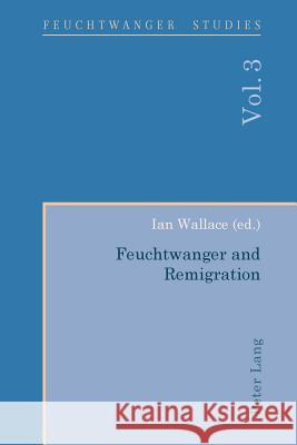 Feuchtwanger and Remigration Ian Wallace 9783034309196 Peter Lang AG, Internationaler Verlag Der Wis