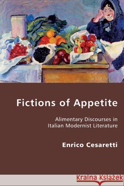 Fictions of Appetite: Alimentary Discourses in Italian Modernist Literature Antonello, Pierpaolo 9783034309714 Peter Lang Gmbh, Internationaler Verlag Der W