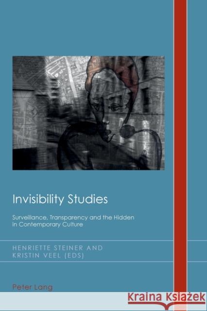 Invisibility Studies: Surveillance, Transparency and the Hidden in Contemporary Culture Henriette Steiner Kristin Veel Henriette Steiner 9783034309851 Peter Lang AG, Internationaler Verlag der Wis