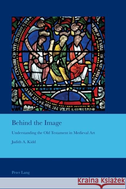 Behind the Image: Understanding the Old Testament in Medieval Art Bullen, J. B. 9783034309936 Peter Lang AG, Internationaler Verlag der Wis