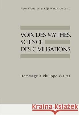 Voix Des Mythes, Science Des Civilisations: Hommage À Philippe Walter Vigneron, Fleur 9783034310031 Lang, Peter, AG, Internationaler Verlag Der W