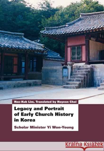 Legacy and Portrait of Early Church History in Korea: Scholar Minister Yi Won-Young Lim, Hee-Kuk 9783034310192 Peter Lang AG, Internationaler Verlag der Wis