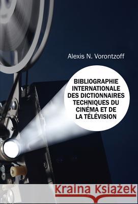 Bibliographie Internationale Des Dictionnaires Techniques Du Cinéma Et de la Télévision Vorontzoff, Alexis N. 9783034310291 Lang, Peter, AG, Internationaler Verlag Der W