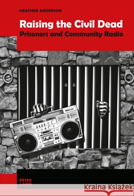 Raising the Civil Dead: Prisoners and Community Radio Anderson, Heather 9783034310451